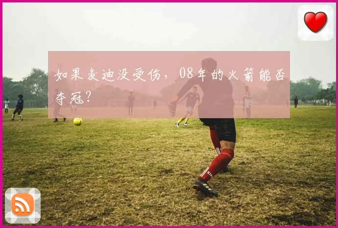 如果麦迪没受伤，08年的火箭能否夺冠？