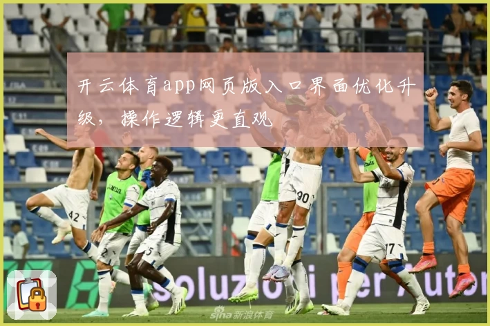 开云体育app网页版入口界面优化升级，操作逻辑更直观