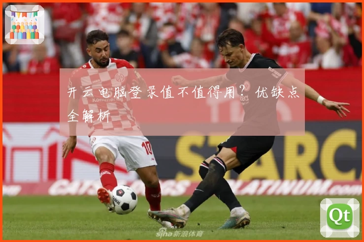 开云电脑登录值不值得用？优缺点全解析